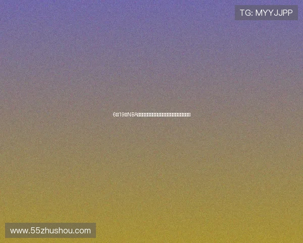 6月19日NBA精彩对决全程直播赛程分析及焦点球星表现预测